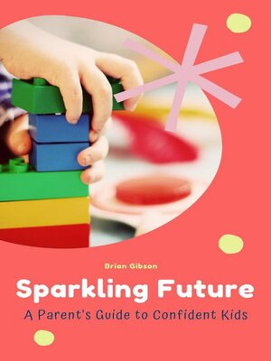 cover image of Sparkling Future a Parent's Guide to Confident Kids